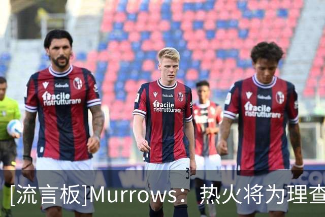 [流言板]Murrows：热火将为理查兹本赛季的合同提供保障